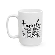 Family Makes This House a Home Ceramic Mug - 11oz/15oz - Perfect Gift for Family Gatherings and Home Decor