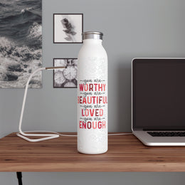 Inspirational Slim Water Bottle - You Are Worthy, Beautiful, Loved, Enough