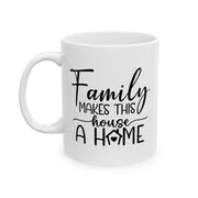 Family Makes This House a Home Ceramic Mug - 11oz/15oz - Perfect Gift for Family Gatherings and Home Decor