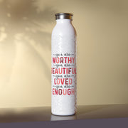 Inspirational Slim Water Bottle - You Are Worthy, Beautiful, Loved, Enough