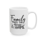 Family Makes This House a Home Ceramic Mug - 11oz/15oz - Perfect Gift for Family Gatherings and Home Decor
